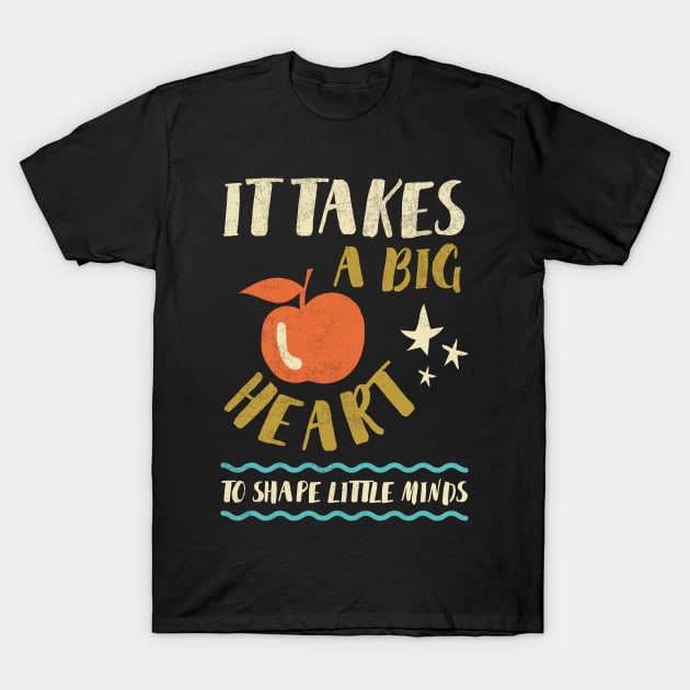 It Takes A Big Heart To Shape Little Minds Teacher Kindergarten Teacher T-Shirt School Teacher Elementary Teachers T-Shirt by NickDezArts